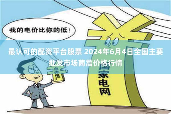 最认可的配资平台股票 2024年6月4日全国主要批发市场茼蒿价格行情