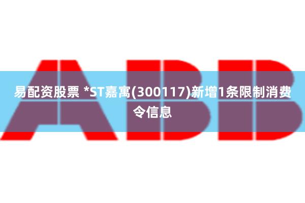 易配资股票 *ST嘉寓(300117)新增1条限制消费令信息