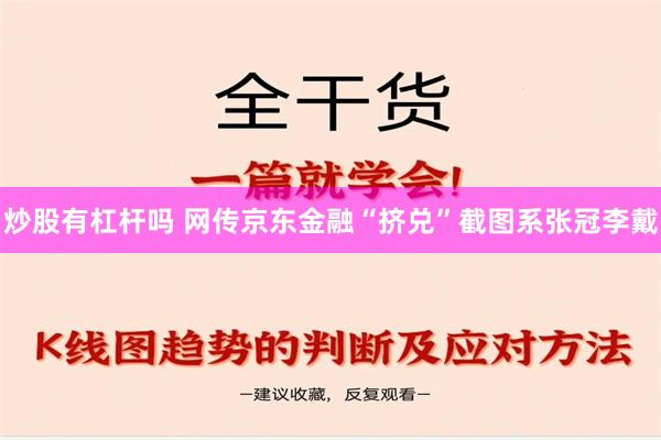 炒股有杠杆吗 网传京东金融“挤兑”截图系张冠李戴