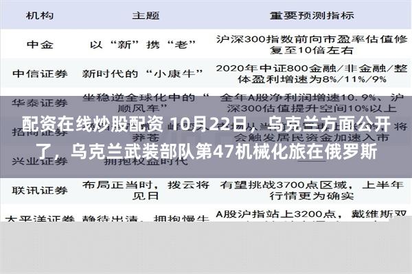 配资在线炒股配资 10月22日，乌克兰方面公开了，乌克兰武装部队第47机械化旅在俄罗斯