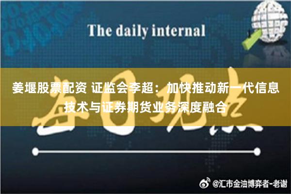 姜堰股票配资 证监会李超：加快推动新一代信息技术与证券期货业务深度融合